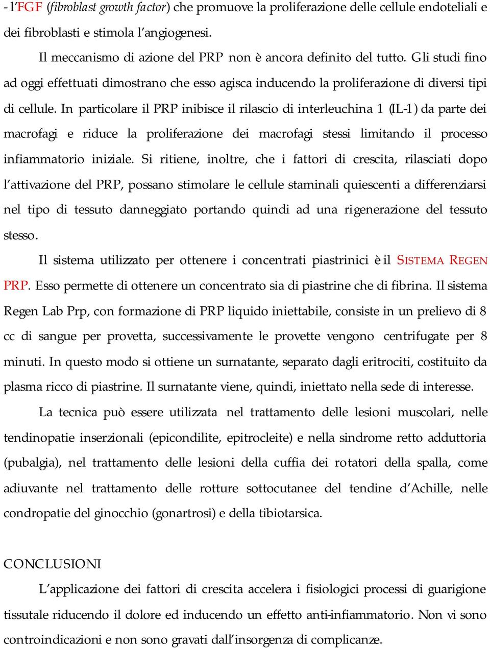 In particolare il PRP inibisce il rilascio di interleuchina 1 (IL-1) da parte dei macrofagi e riduce la proliferazione dei macrofagi stessi limitando il processo infiammatorio iniziale.