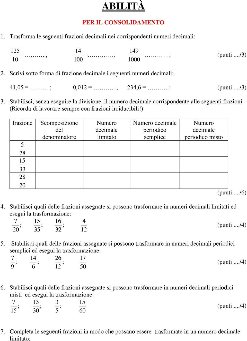 .. Stabilisci, senza eseguire la divisione, il numero decimale corrispondente alle seguenti frazioni (Ricorda di lavorare sempre con frazioni irriducibili!