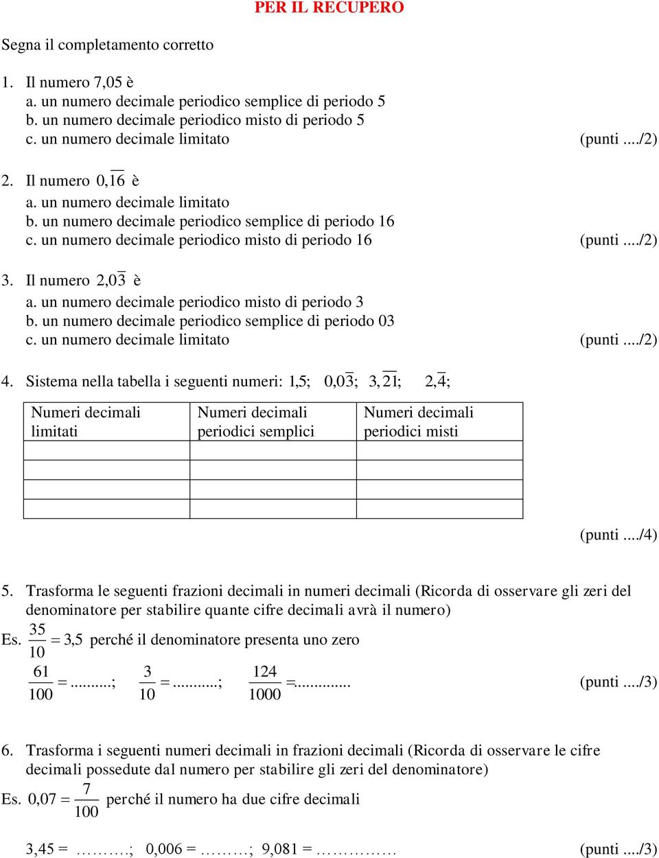 un numero decimale periodico misto di periodo 16 (punti.../). Il numero,0 è a. un numero decimale periodico misto di periodo b. un numero decimale periodico semplice di periodo 0 c.