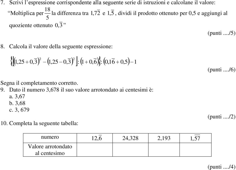 Calcola il valore della seguente espressione: 1, 0, 1, 0, : 1 0,6 : 0,16 0, 1 Segna il completamento corretto. 9.