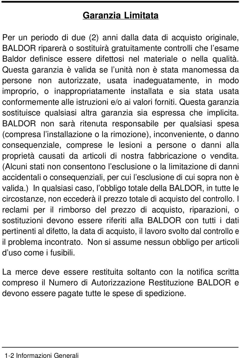 Questa garanzia è valida se l unità non è stata manomessa da persone non autorizzate, usata inadeguatamente, in modo improprio, o inappropriatamente installata e sia stata usata conformemente alle