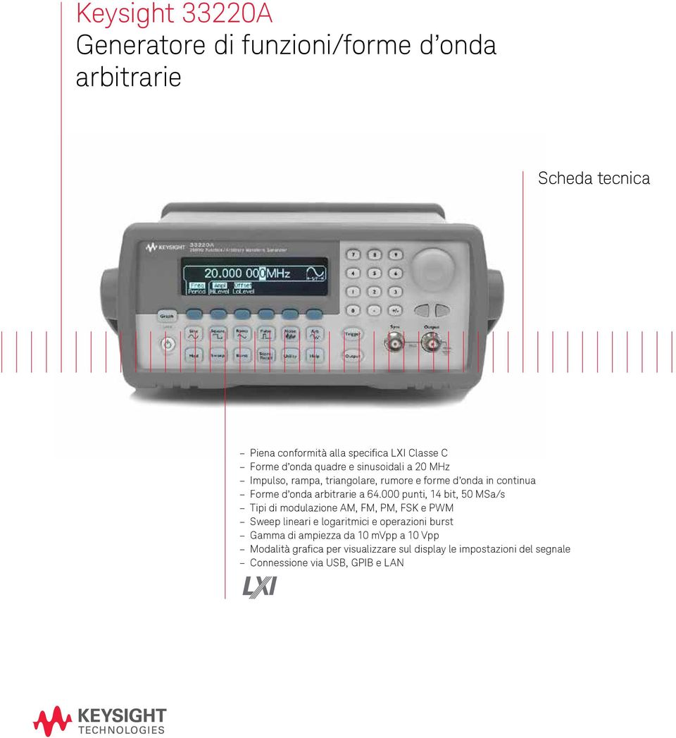 000 punti, 14 bit, 50 MSa/s Tipi di modulazione AM, FM, PM, FSK e PWM Sweep lineari e logaritmici e operazioni burst Gamma