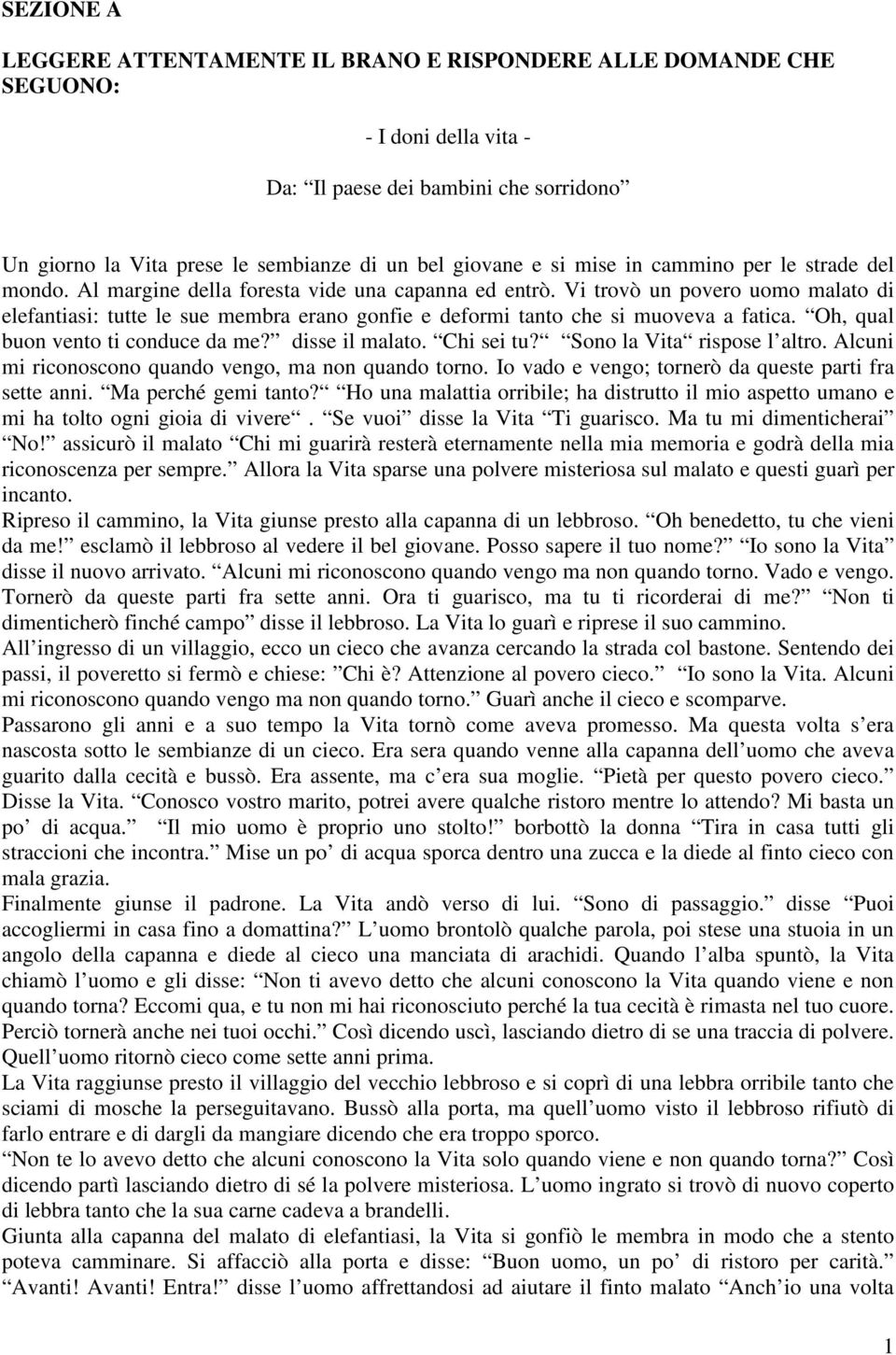 Vi trovò un povero uomo malato di elefantiasi: tutte le sue membra erano gonfie e deformi tanto che si muoveva a fatica. Oh, qual buon vento ti conduce da me? disse il malato. Chi sei tu?