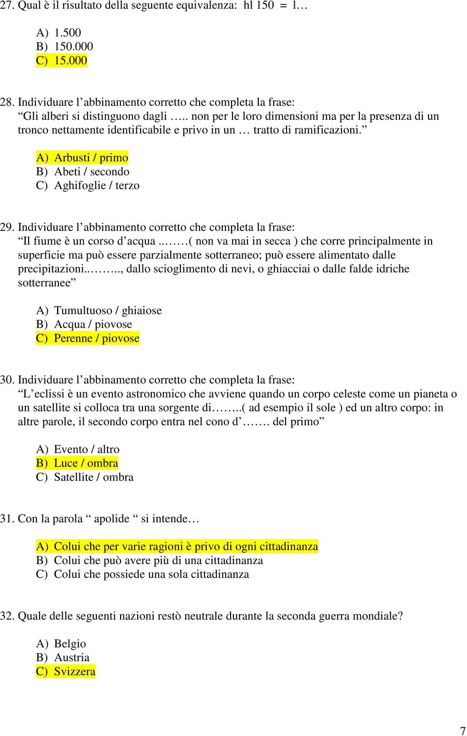 Individuare l abbinamento corretto che completa la frase: Il fiume è un corso d acqua.