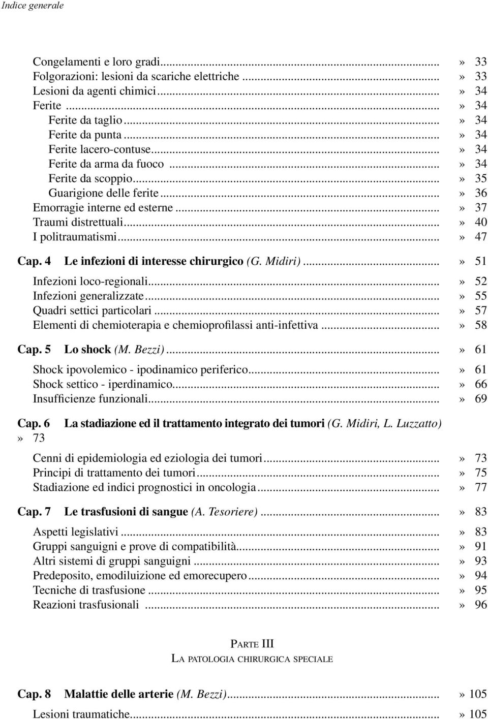 ..» 40 I politraumatismi...» 47 Cap. 4 Le infezioni di interesse chirurgico (G. Midiri)...» 51 Infezioni loco-regionali...» 52 Infezioni generalizzate...» 55 Quadri settici particolari.