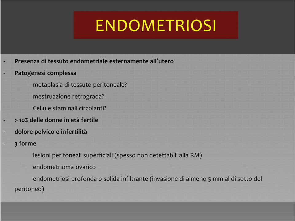 - > 10% delle donne in età fertile - dolore pelvico e infertilità - 3 forme lesioni peritoneali superficiali