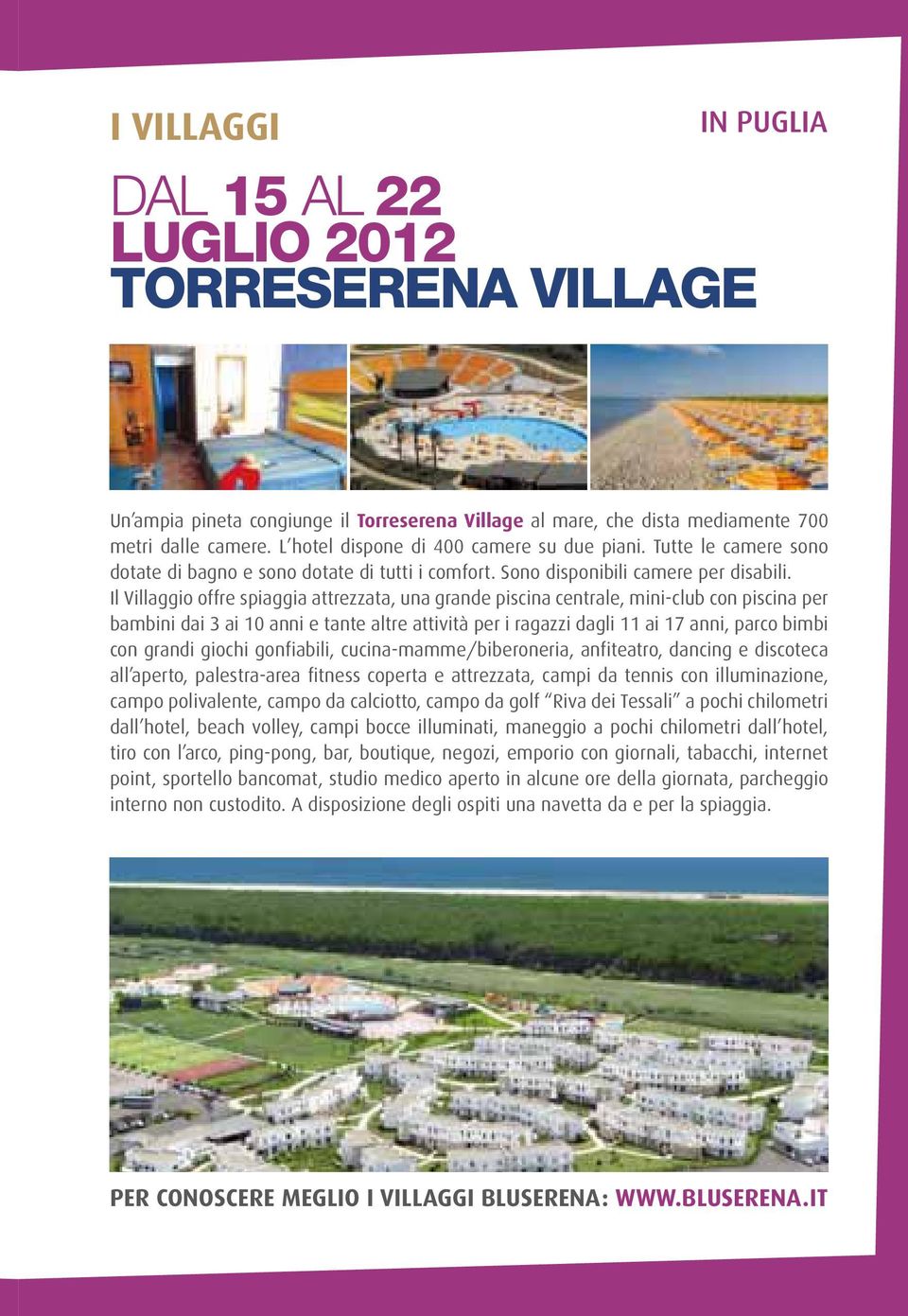 Il Villaggio offre spiaggia attrezzata, una grande piscina centrale, mini-club con piscina per bambini dai 3 ai 10 anni e tante altre attività per i ragazzi dagli 11 ai 17 anni, parco bimbi con