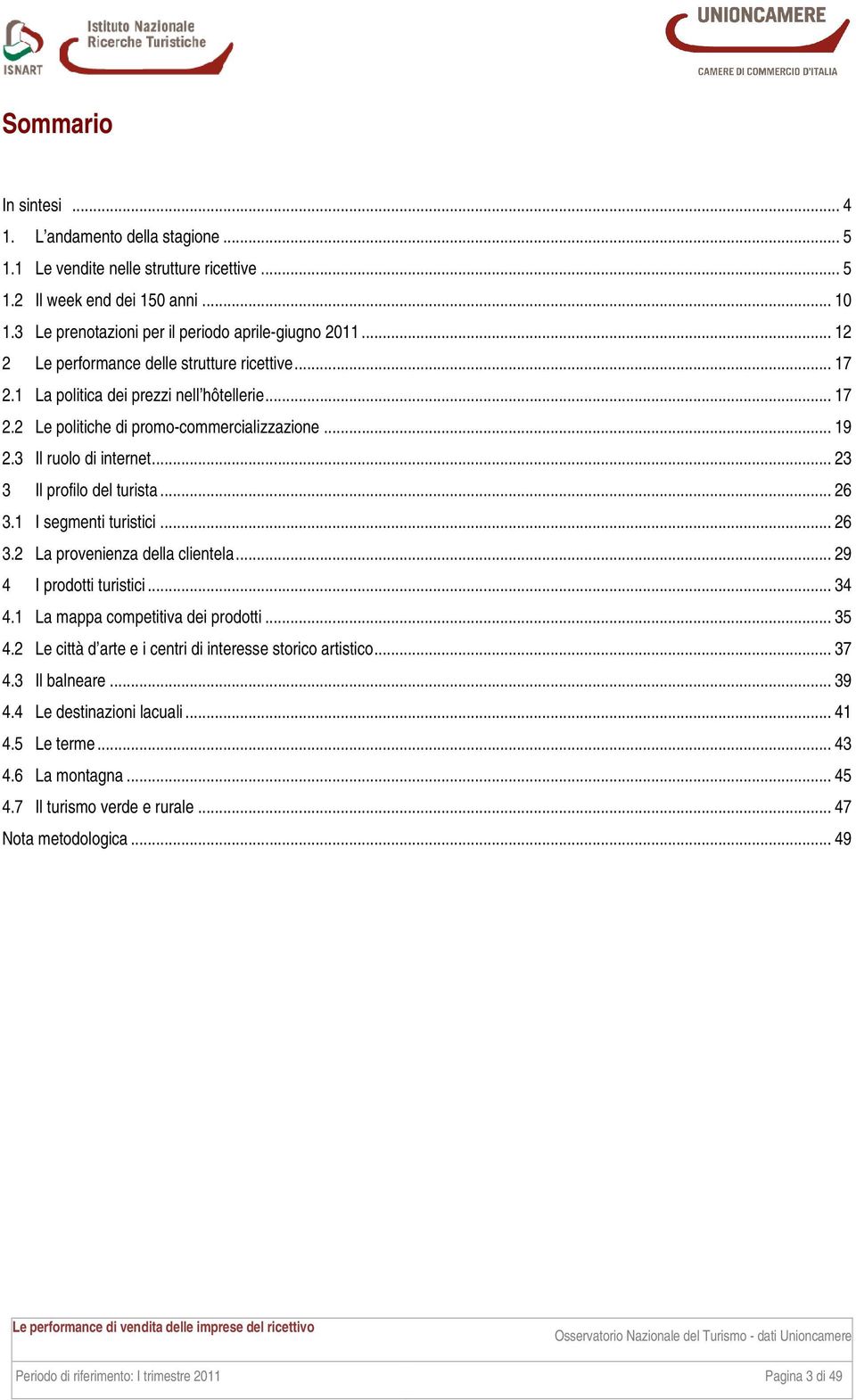 .. 23 3 Il profilo del turista... 26 3.1 I segmenti turistici... 26 3.2 La provenienza della clientela... 29 4 I prodotti turistici... 34 4.1 La mappa competitiva dei prodotti... 35 4.