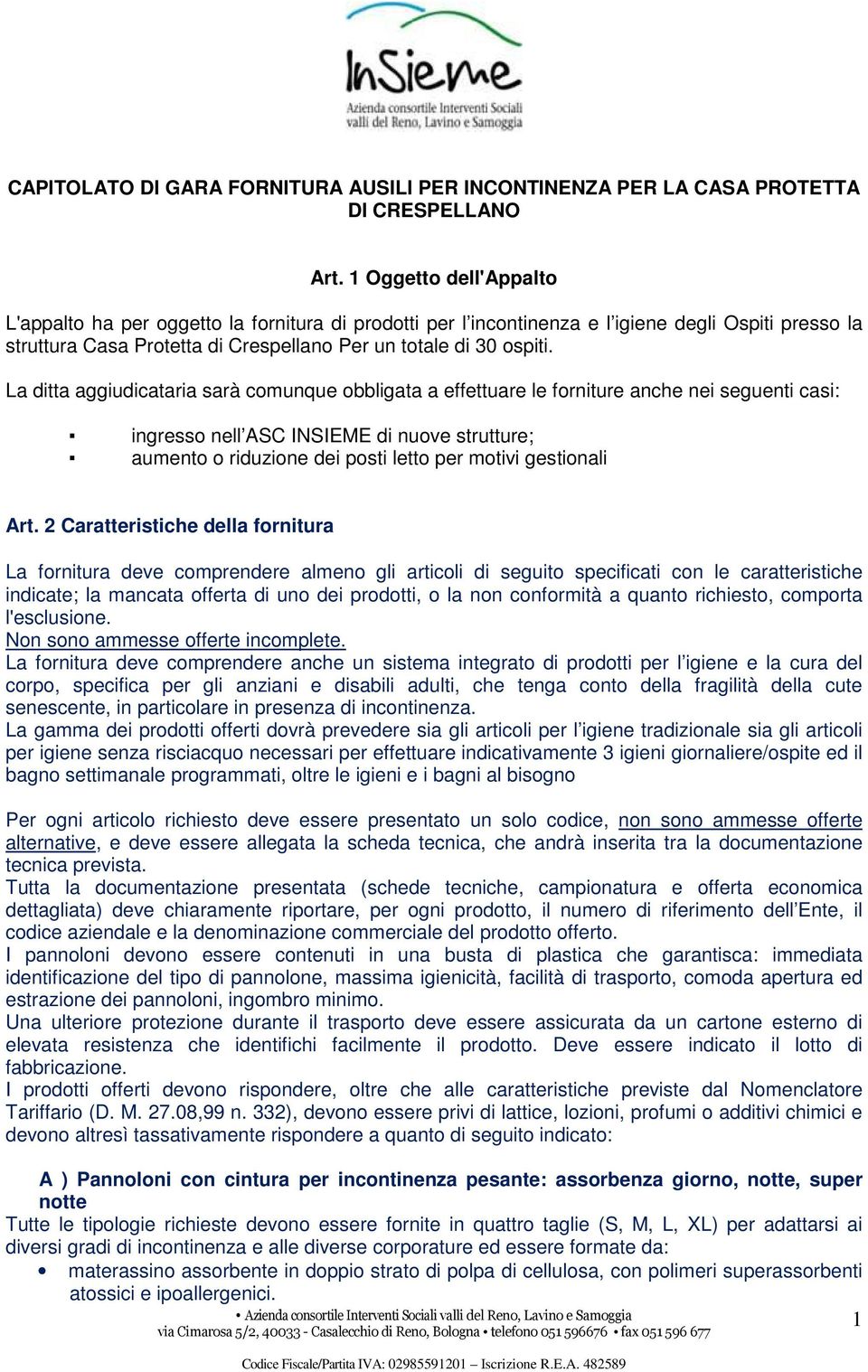 La ditta aggiudicataria sarà comunque obbligata a effettuare le forniture anche nei seguenti casi: ingresso nell ASC INSIEME di nuove strutture; aumento o riduzione dei posti letto per motivi