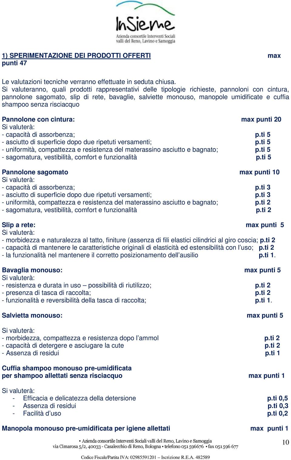 senza risciacquo Pannolone con cintura: max punti 20 Si valuterà: - capacità di assorbenza; p.ti 5 - asciutto di superficie dopo due ripetuti versamenti; p.