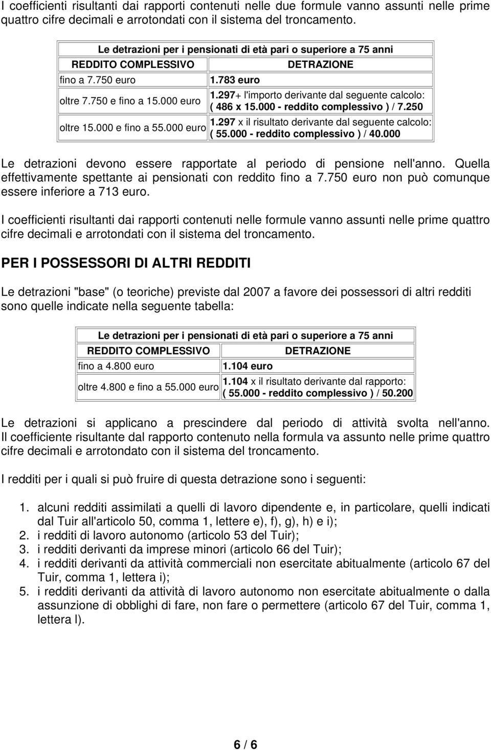 297+ l'importo derivante dal seguente calcolo: ( 486 x 15.000 - reddito complessivo ) / 7.250 1.297 x il risultato derivante dal seguente calcolo: ( 55.000 - reddito complessivo ) / 40.