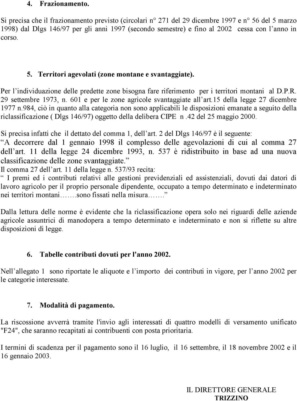 5. Territori agevolati (zone montane e svantaggiate). Per l individuazione delle predette zone bisogna fare riferimento per i territori montani al D.P.R. 29 settembre 1973, n.