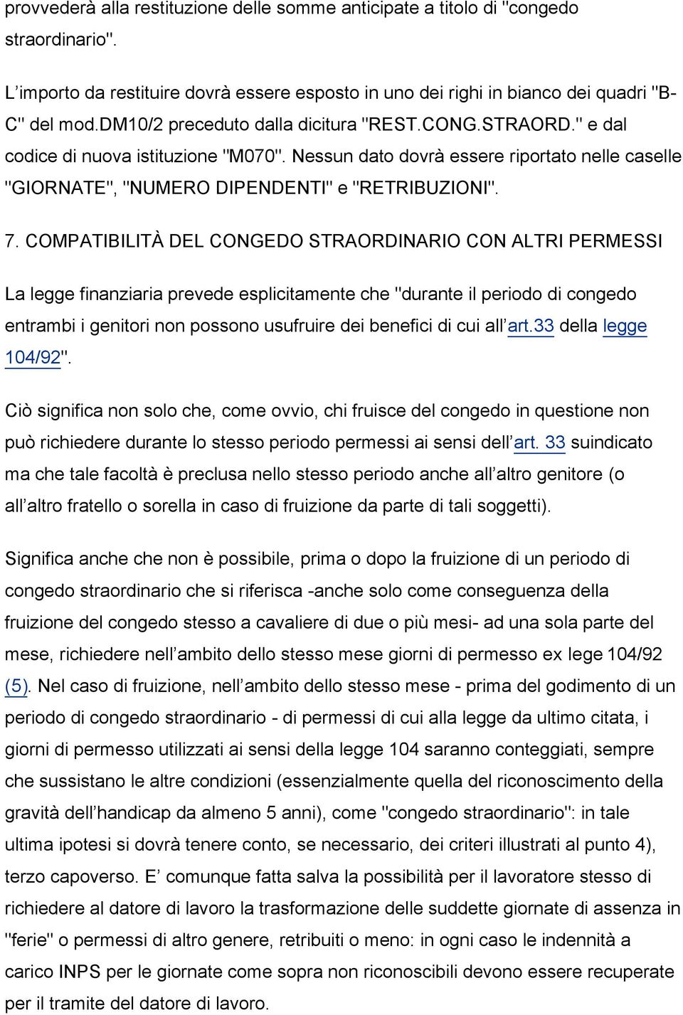 COMPATIBILITÀ DEL CONGEDO STRAORDINARIO CON ALTRI PERMESSI La legge finanziaria prevede esplicitamente che "durante il periodo di congedo entrambi i genitori non possono usufruire dei benefici di cui