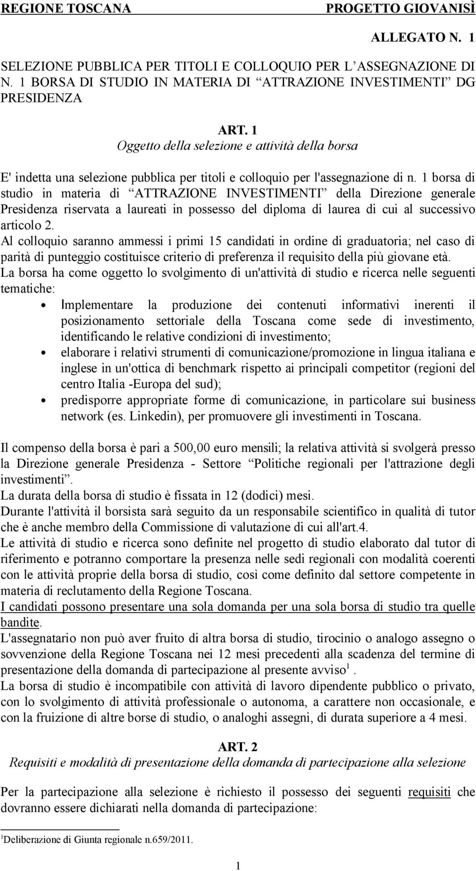 1 borsa di studio in materia di ATTRAZIONE INVESTIMENTI della Direzione generale Presidenza riservata a laureati in possesso del diploma di laurea di cui al successivo articolo 2.