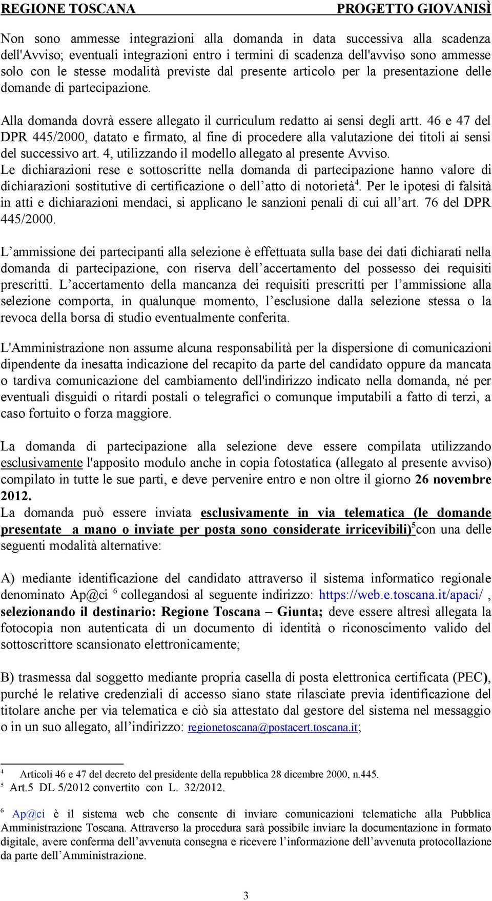 46 e 47 del DPR 445/2000, datato e firmato, al fine di procedere alla valutazione dei titoli ai sensi del successivo art. 4, utilizzando il modello allegato al presente Avviso.