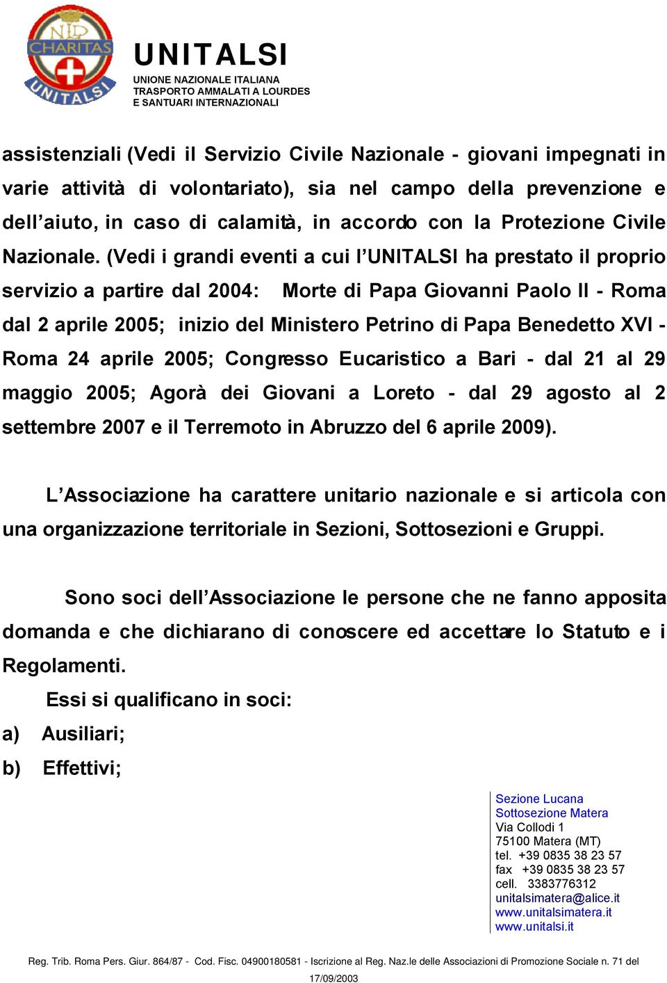 (Vedi i grandi eventi a cui l UNITALSI ha prestato il proprio servizio a partire dal 2004: Morte di Papa Giovanni Paolo II - Roma dal 2 aprile 2005; inizio del Ministero Petrino di Papa Benedetto XVI