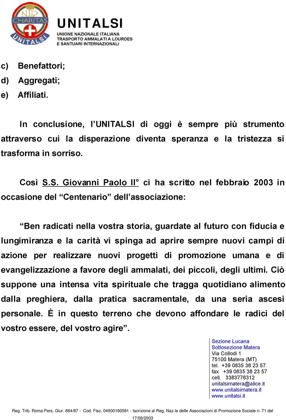 S. Giovanni Paolo II ci ha scritto nel febbraio 2003 in occasione del Centenario dell associazione: Ben radicati nella vostra storia, guardate al futuro con fiducia e lungimiranza e la carità vi