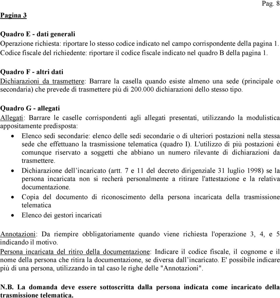 Quadro F - altri dati Dichiarazioni da trasmettere: Barrare la casella quando esiste almeno una sede (principale o secondaria) che prevede di trasmettere più di 200.