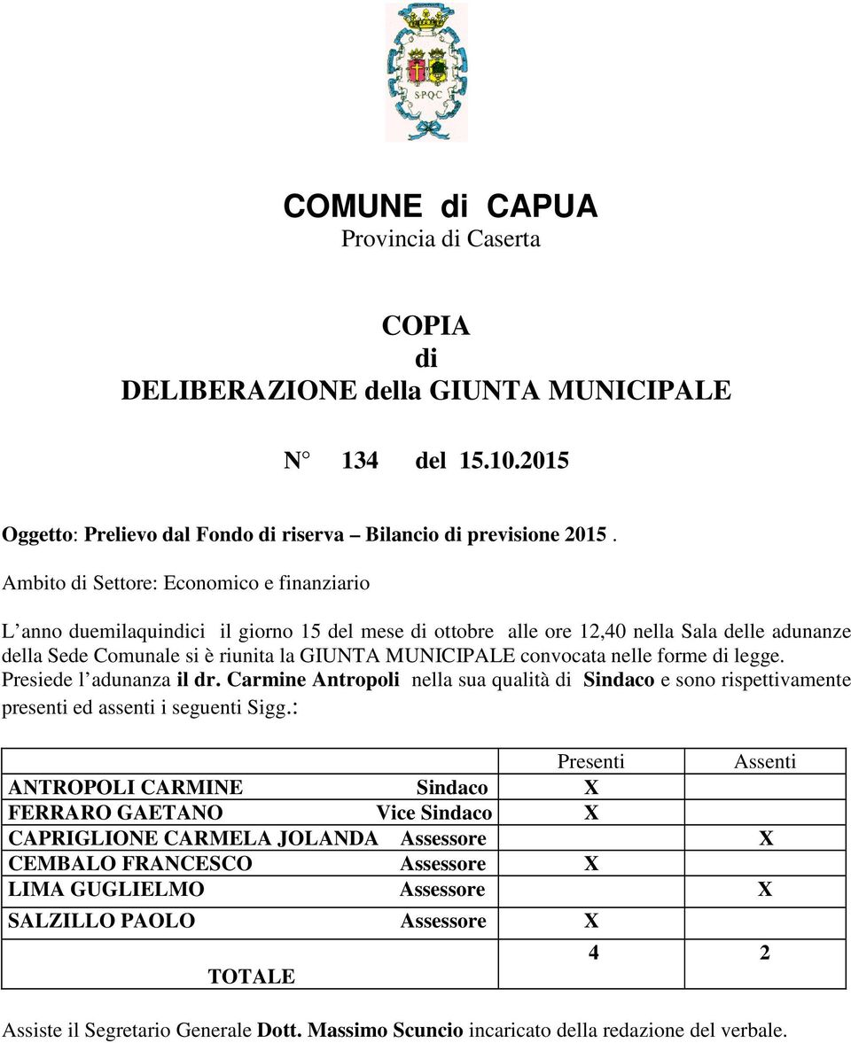 convocata nelle forme di legge. Presiede l adunanza il dr. Carmine Antropoli nella sua qualità di Sindaco e sono rispettivamente presenti ed assenti i seguenti Sigg.