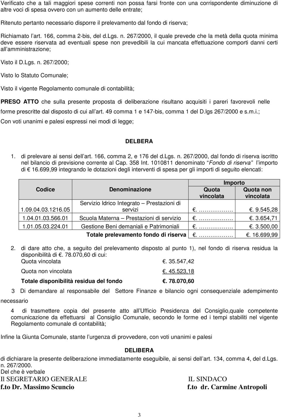 267/2000, il quale prevede che la metà della quota minima deve essere riservata ad eventuali spese non prevedibili la cui mancata effettuazione comporti danni certi all amministrazione; Visto il D.