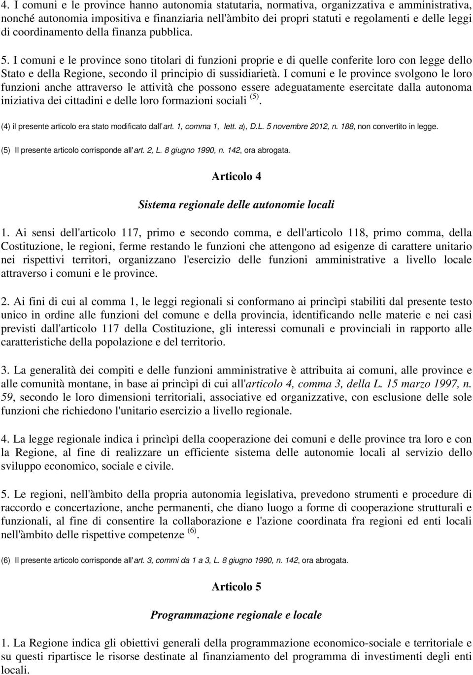 I comuni e le province sono titolari di funzioni proprie e di quelle conferite loro con legge dello Stato e della Regione, secondo il principio di sussidiarietà.