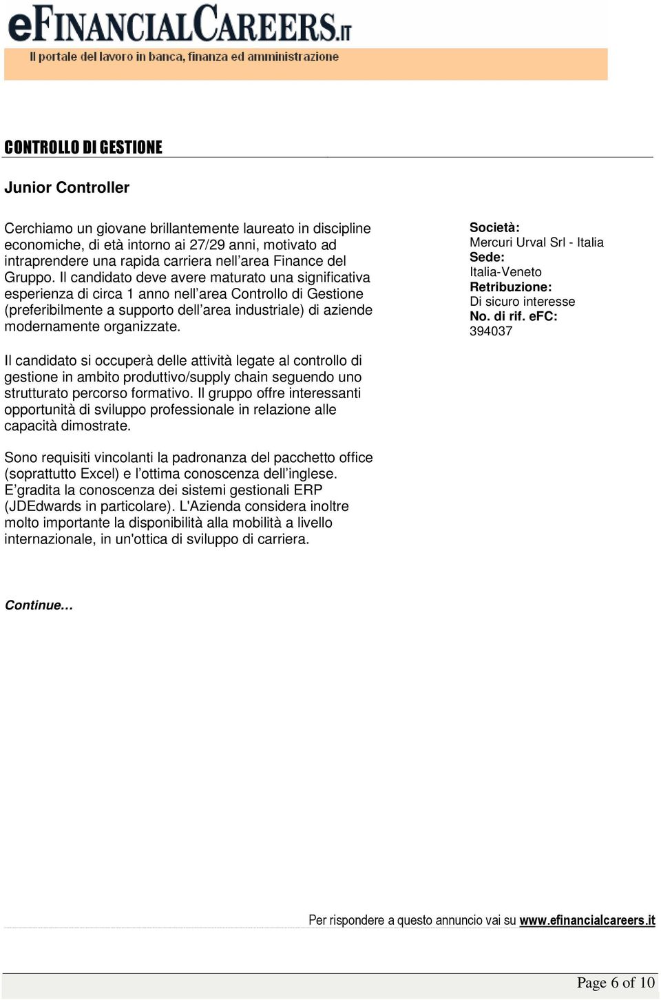 Il candidato deve avere maturato una significativa esperienza di circa 1 anno nell area Controllo di Gestione (preferibilmente a supporto dell area industriale) di aziende modernamente organizzate.