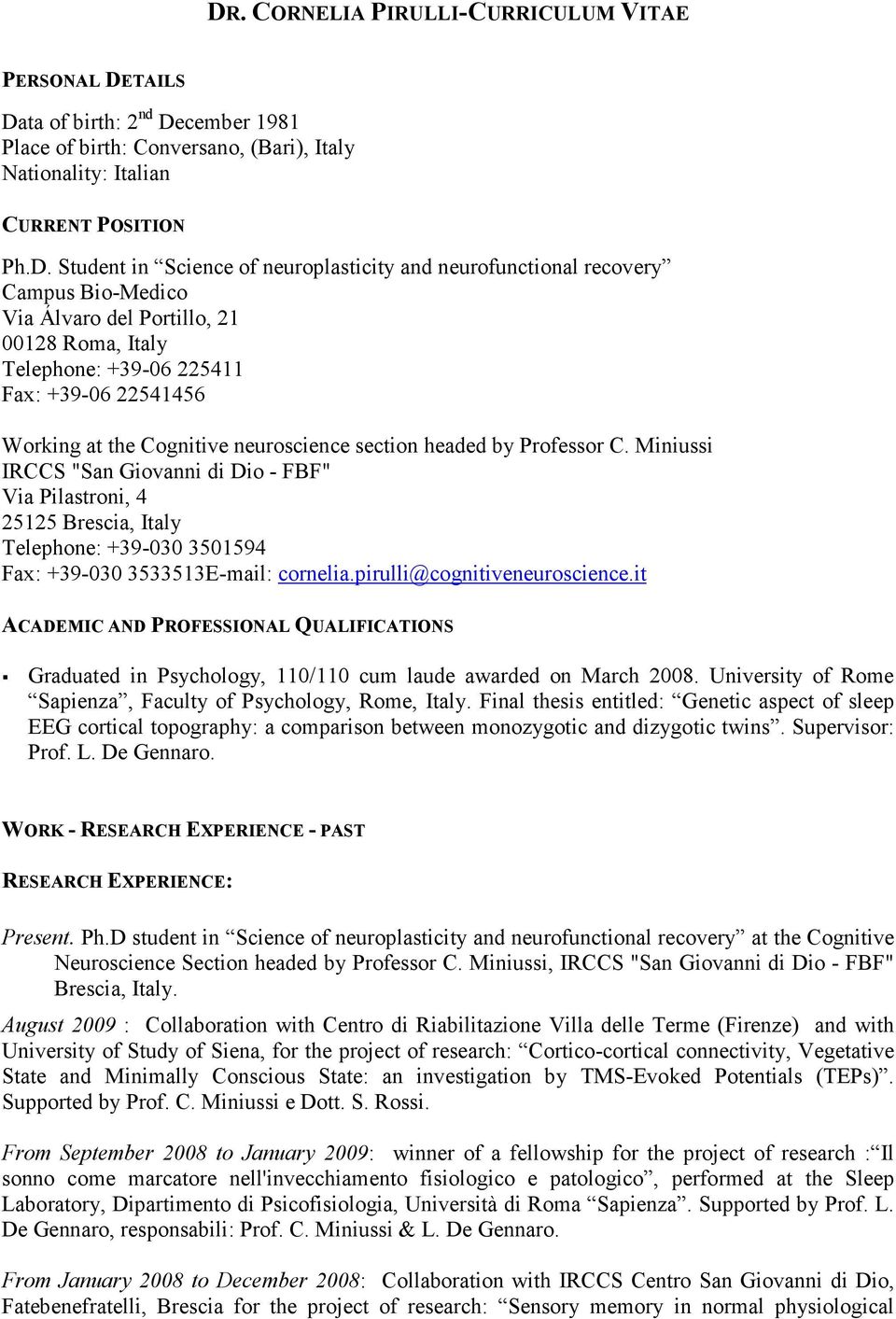 section headed by Professor C. Miniussi IRCCS "San Giovanni di Dio - FBF" Via Pilastroni, 4 25125 Brescia, Italy Telephone: +39-030 3501594 Fax: +39-030 3533513E-mail: cornelia.