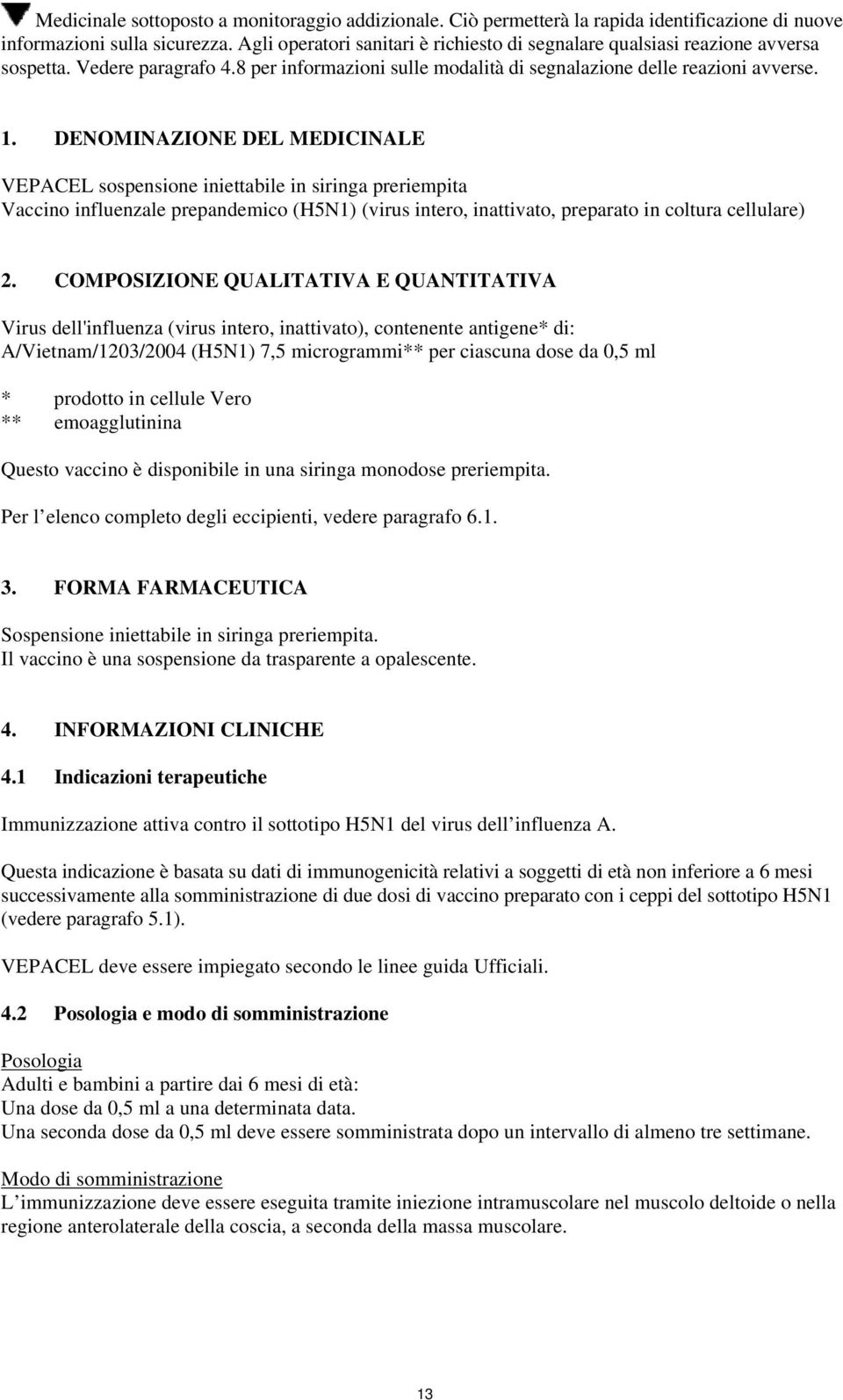 DENOMINAZIONE DEL MEDICINALE VEPACEL sospensione iniettabile in siringa preriempita Vaccino influenzale prepandemico (H5N1) (virus intero, inattivato, preparato in coltura cellulare) 2.