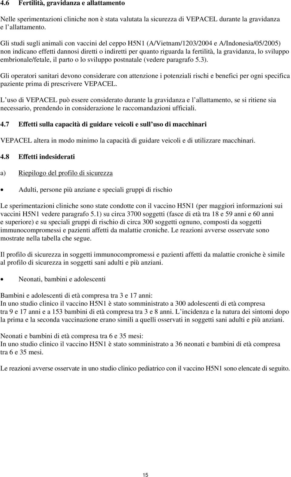 sviluppo embrionale/fetale, il parto o lo sviluppo postnatale (vedere paragrafo 5.3).