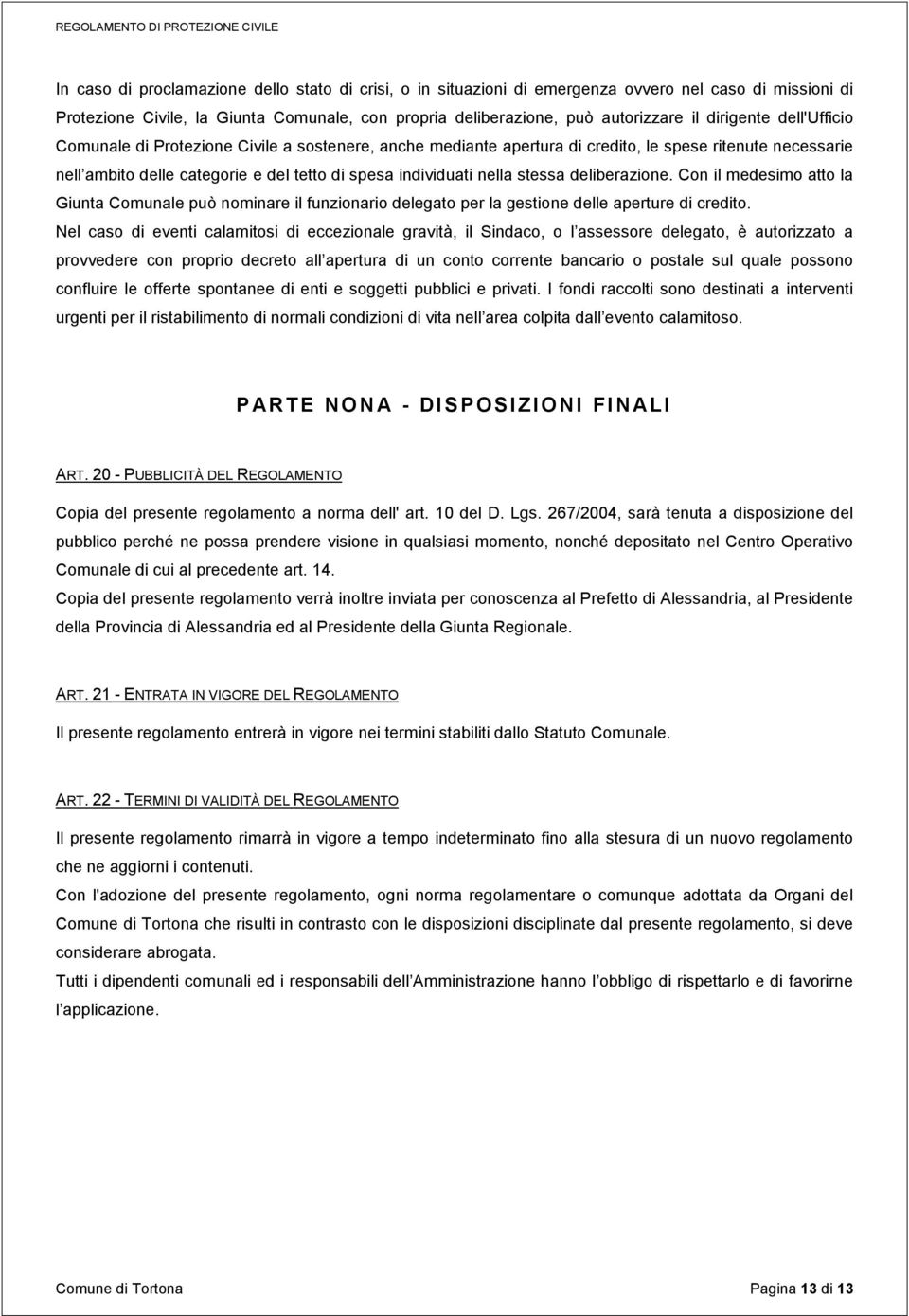 stessa deliberazione. Con il medesimo atto la Giunta Comunale può nominare il funzionario delegato per la gestione delle aperture di credito.