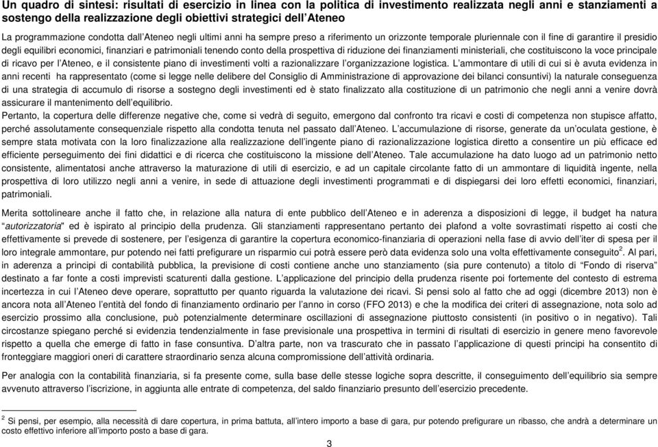 patrimoniali tenendo conto della prospettiva di riduzione dei finanziamenti ministeriali, che costituiscono la voce principale di ricavo per l Ateneo, e il consistente piano di investimenti volti a