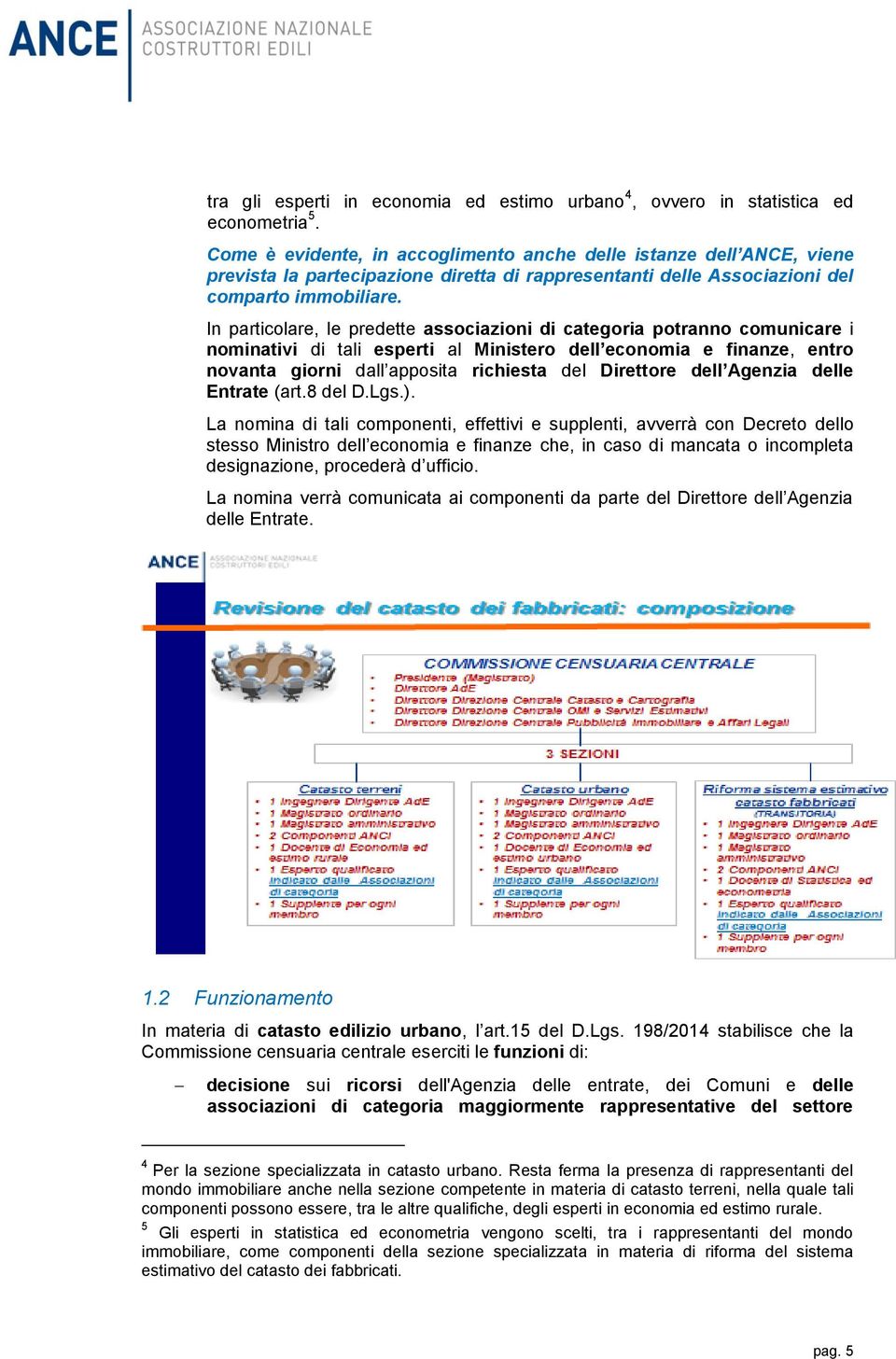 In particolare, le predette associazioni di categoria potranno comunicare i nominativi di tali esperti al Ministero dell economia e finanze, entro novanta giorni dall apposita richiesta del Direttore