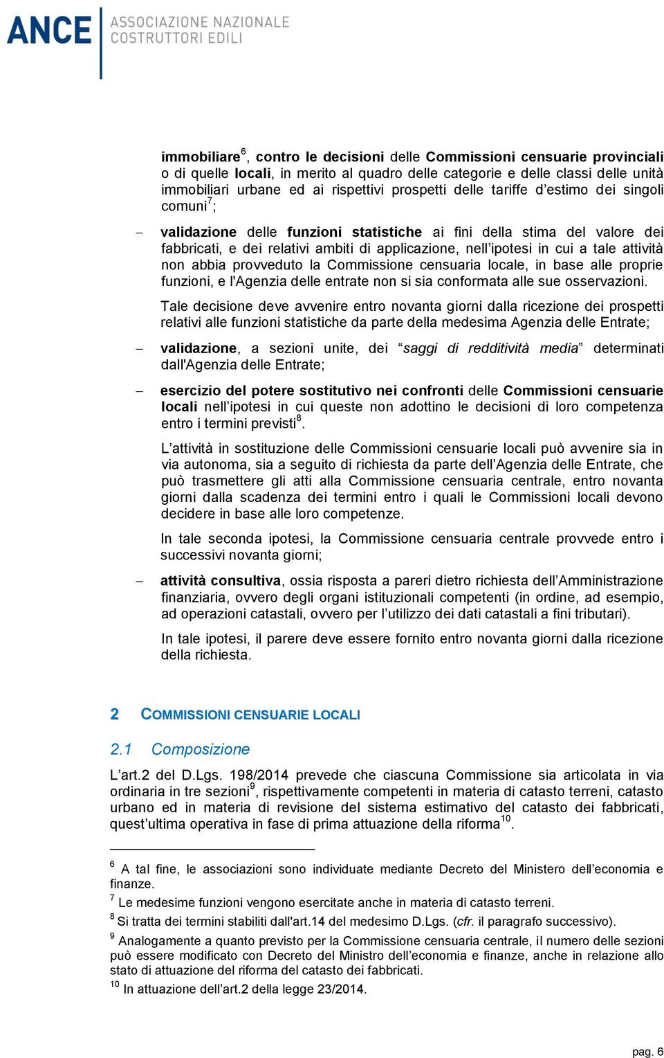 cui a tale attività non abbia provveduto la Commissione censuaria locale, in base alle proprie funzioni, e l'agenzia delle entrate non si sia conformata alle sue osservazioni.