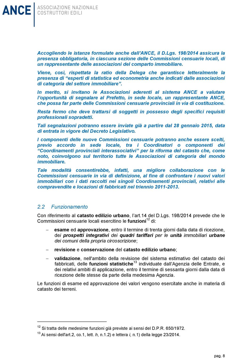 Viene, così, rispettata la ratio della Delega che garantisce letteralmente la presenza di esperti di statistica ed econometria anche indicati dalle associazioni di categoria del settore immobiliare.