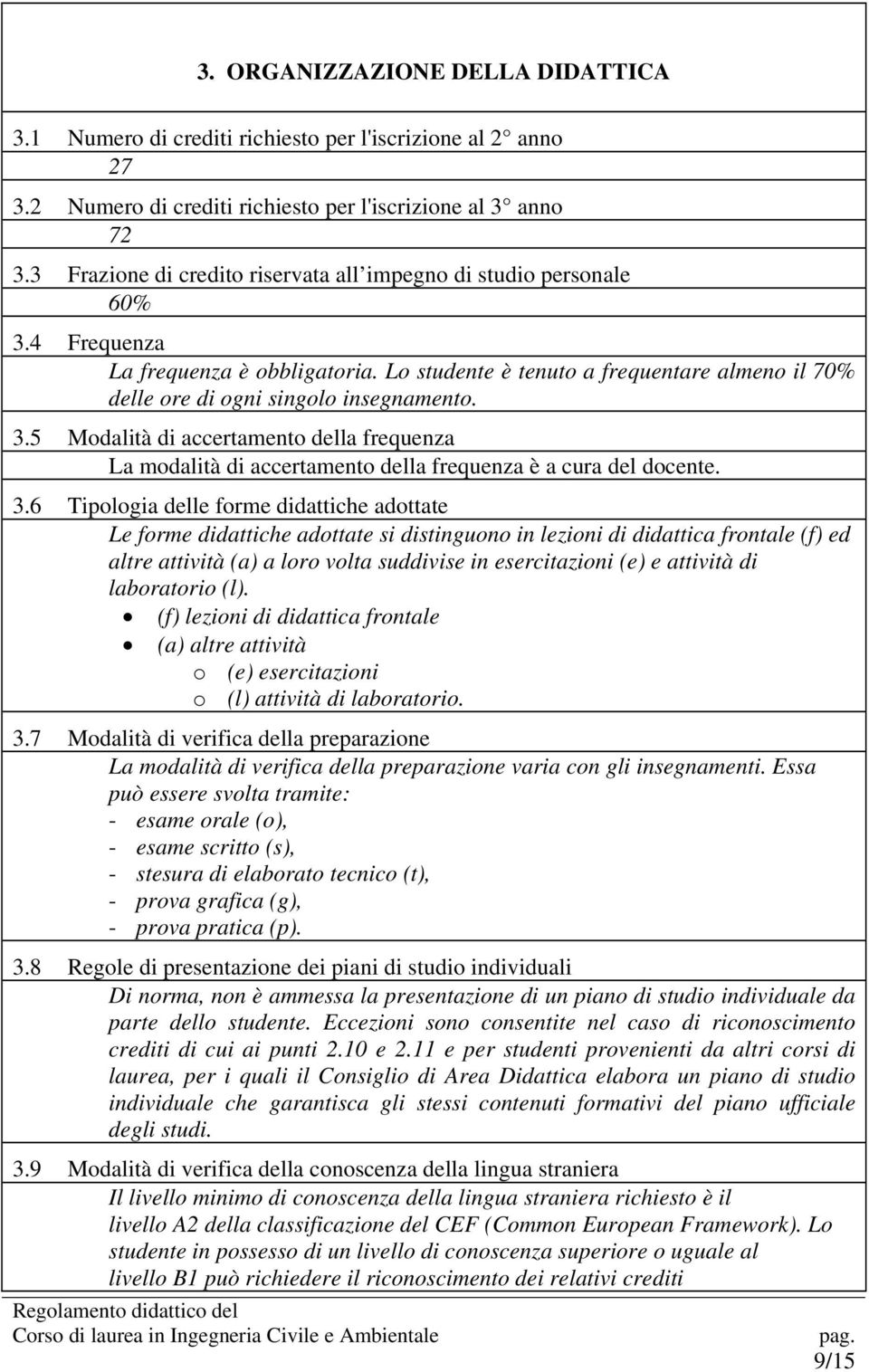 3.5 Modalità di accertamento della frequenza La modalità di accertamento della frequenza è a cura del docente. 3.