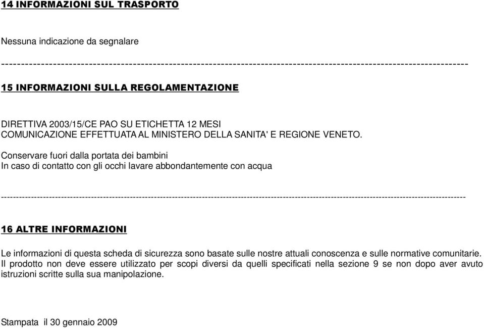 Conservare fuori dalla portata dei bambini In caso di contatto con gli occhi lavare abbondantemente con acqua ----------------------------------- 16 ALTRE INFORMAZIONI Le informazioni di questa