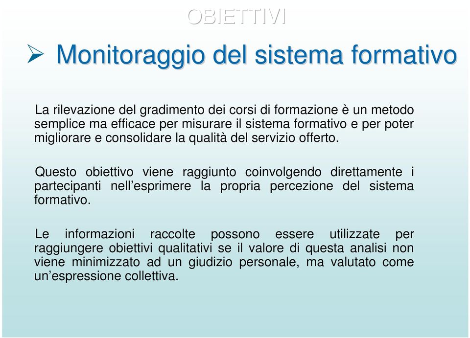 Questo obiettivo viene raggiunto coinvolgendo direttamente i partecipanti nell esprimere la propria percezione del sistema formativo.