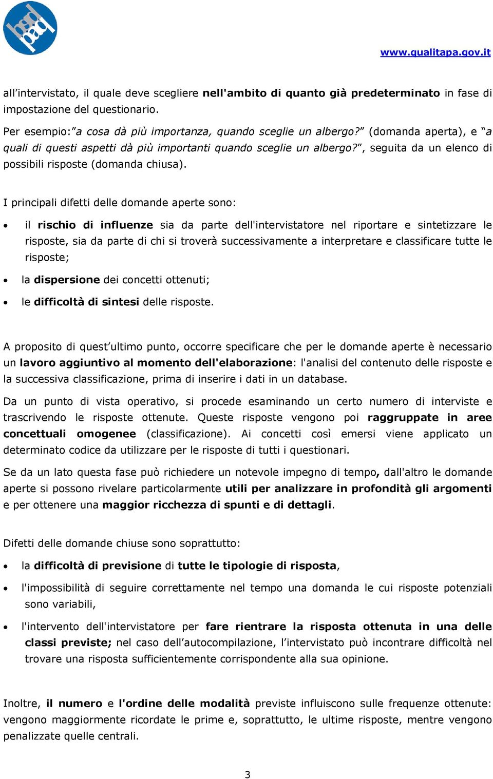 I principali difetti delle domande aperte sono: il rischio di influenze sia da parte dell'intervistatore nel riportare e sintetizzare le risposte, sia da parte di chi si troverà successivamente a