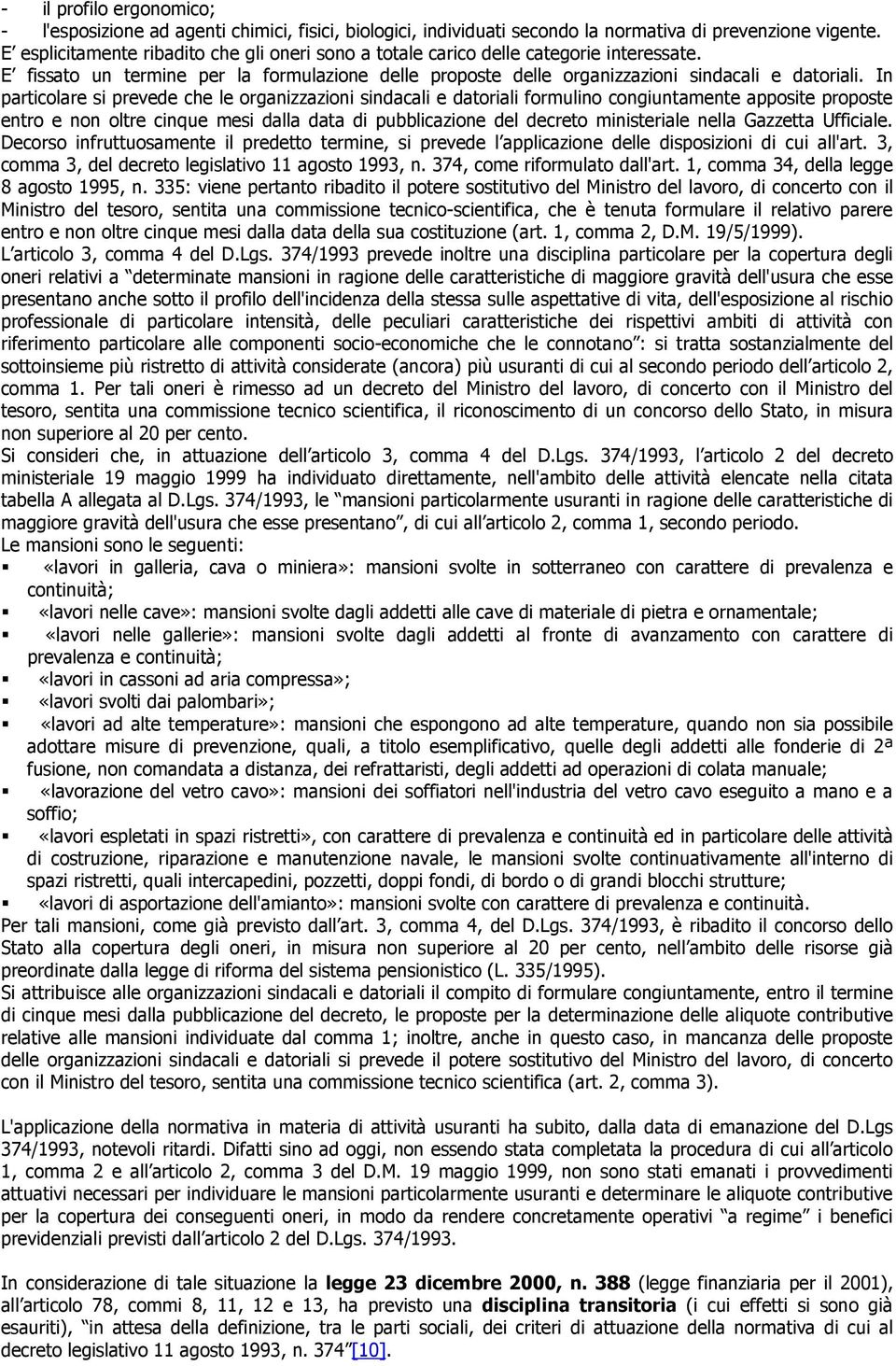 In particolare si prevede che le organizzazioni sindacali e datoriali formulino congiuntamente apposite proposte entro e non oltre cinque mesi dalla data di pubblicazione del decreto ministeriale