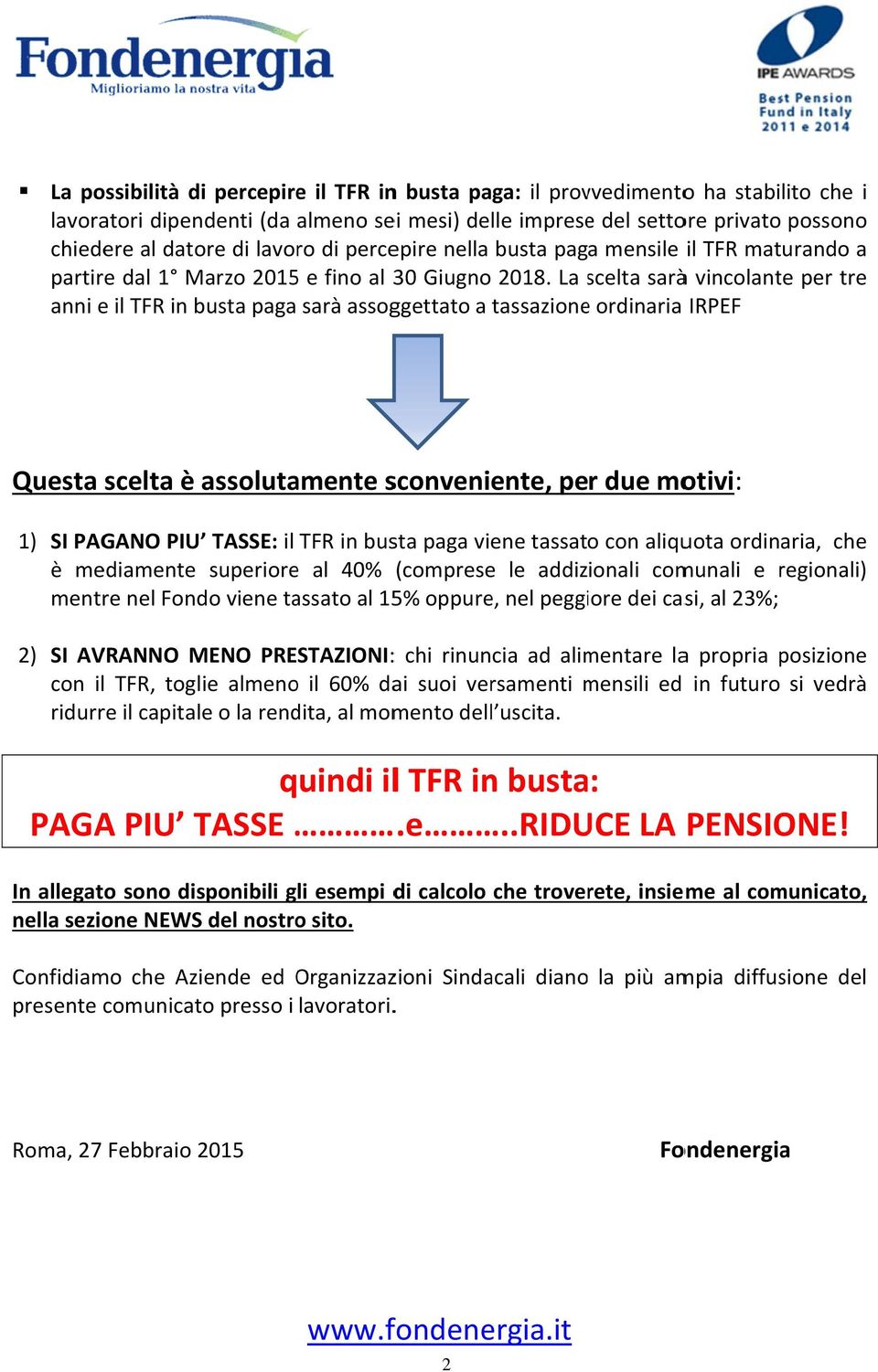 La scelta s saràà vincolante per tre anni e il TFR in busta paga sarà assoggettato a tassazionee ordinaria IRPEF Questa scelta è assolutamente sconveniente, per due motivi: 1) SI PAGANO PIU TASSE: il