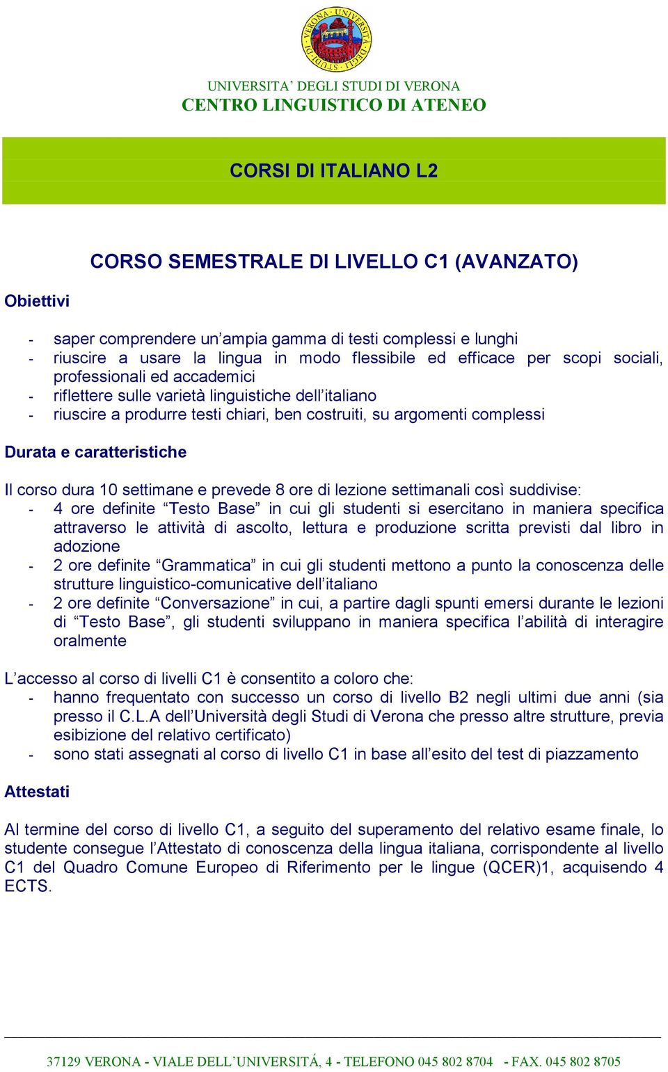 punto la conoscenza delle strutture linguistico-comunicative dell italiano L accesso al corso di livelli C1 è consentito a coloro che: - hanno frequentato con successo un corso di livello B2 negli