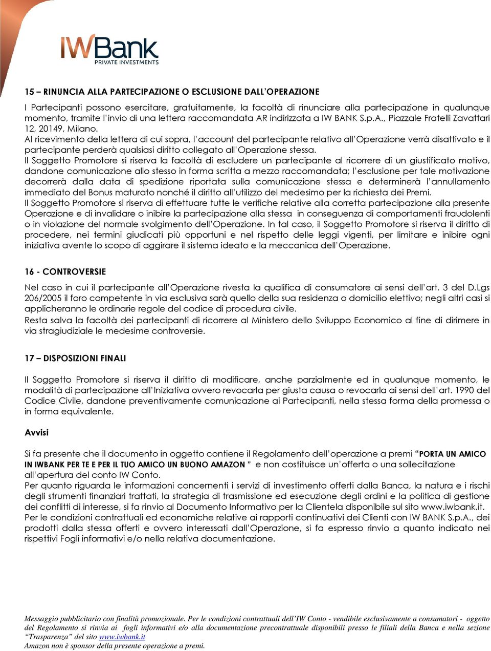 Al ricevimento della lettera di cui sopra, l account del partecipante relativo all Operazione verrà disattivato e il partecipante perderà qualsiasi diritto collegato all Operazione stessa.