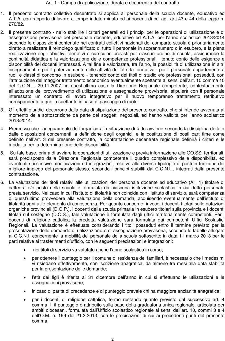 0/82. 2. Il presente contratto - nello stabilire i criteri generali ed i principi per le operazioni di utilizzazione e di assegnazione provvisoria del personale docente, educativo ed A.