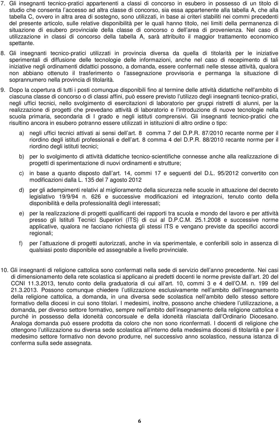 hanno titolo, nei limiti della permanenza di situazione di esubero provinciale della classe di concorso o dell area di provenienza.