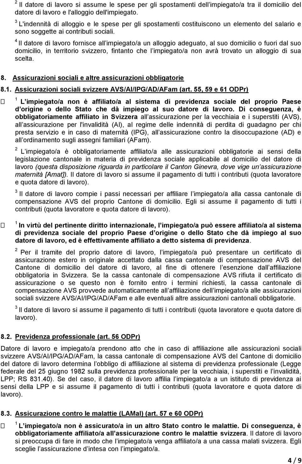 Il datore di lavoro fornisce all impiegato/a un alloggio adeguato, al suo domicilio o fuori dal suo domicilio, in territorio svizzero, fintanto che l impiegato/a non avrà trovato un alloggio di sua