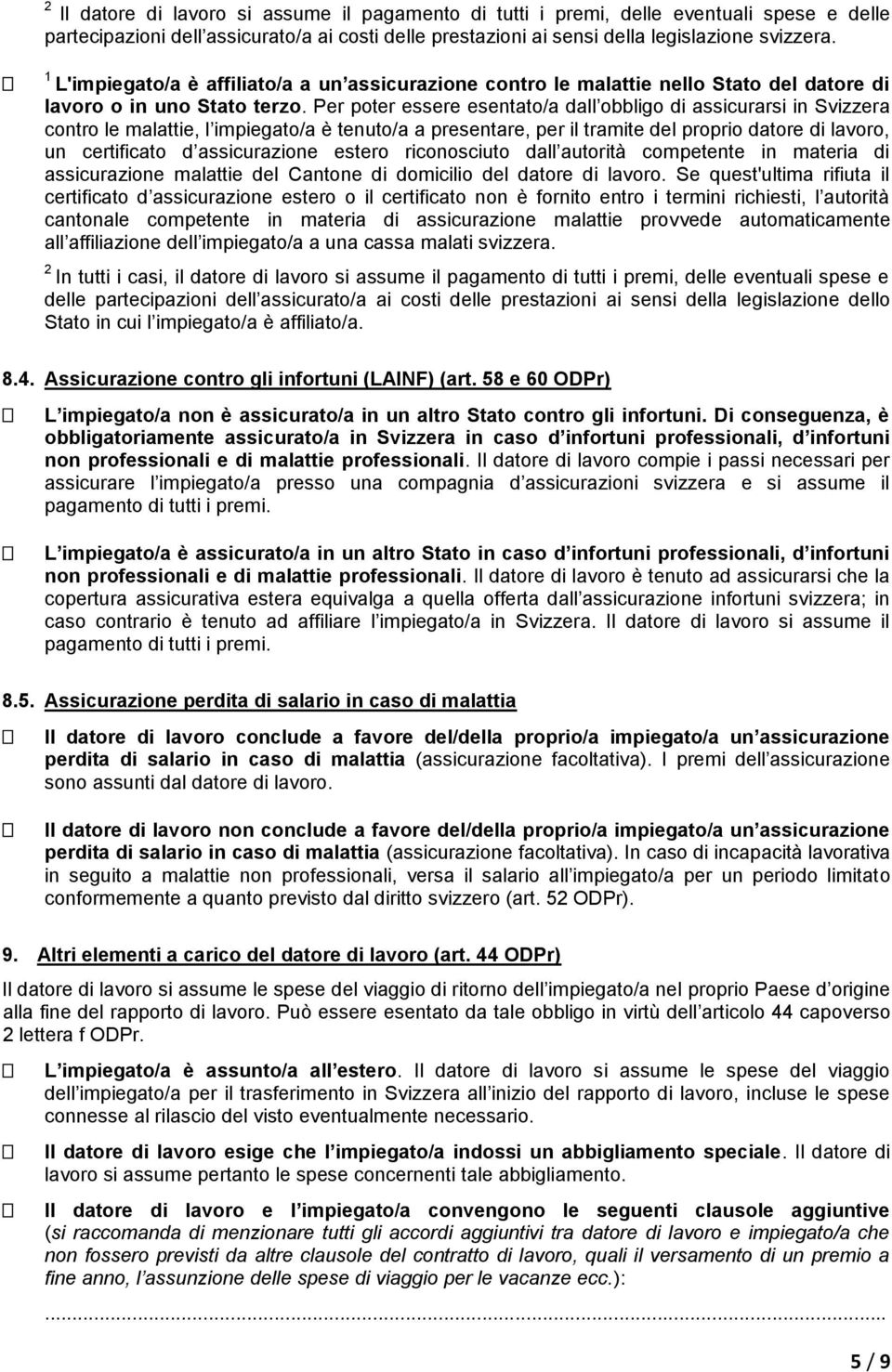 Per poter essere esentato/a dall obbligo di assicurarsi in Svizzera contro le malattie, l impiegato/a è tenuto/a a presentare, per il tramite del proprio datore di lavoro, un certificato d