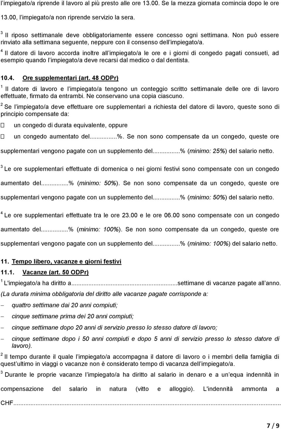 Il datore di lavoro accorda inoltre all impiegato/a le ore e i giorni di congedo pagati consueti, ad esempio quando l impiegato/a deve recarsi dal medico o dal dentista. 0.. Ore supplementari (art.