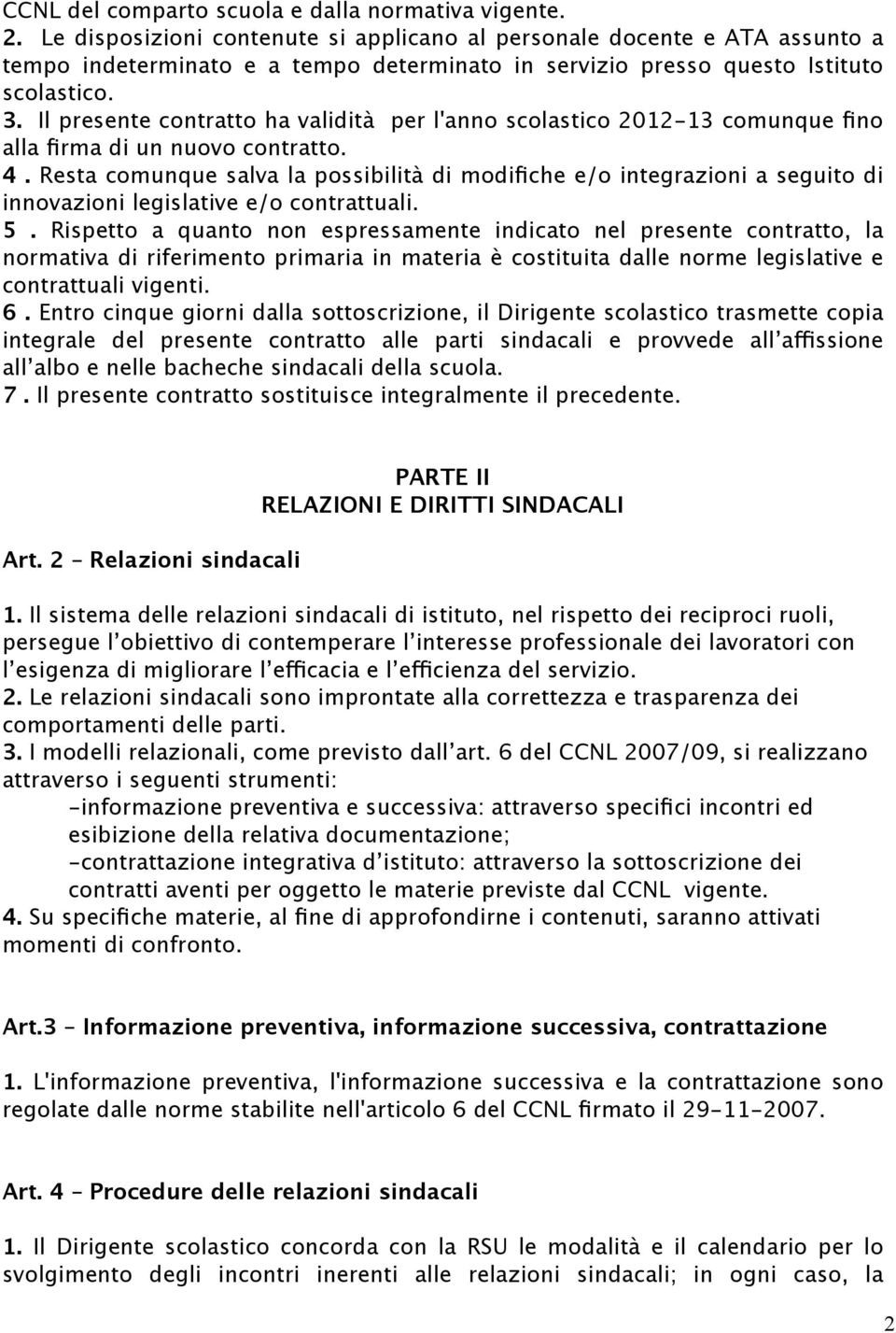 Il presente contratto ha validità per l'anno scolastico 2012-13 comunque fino alla firma di un nuovo contratto. 4.