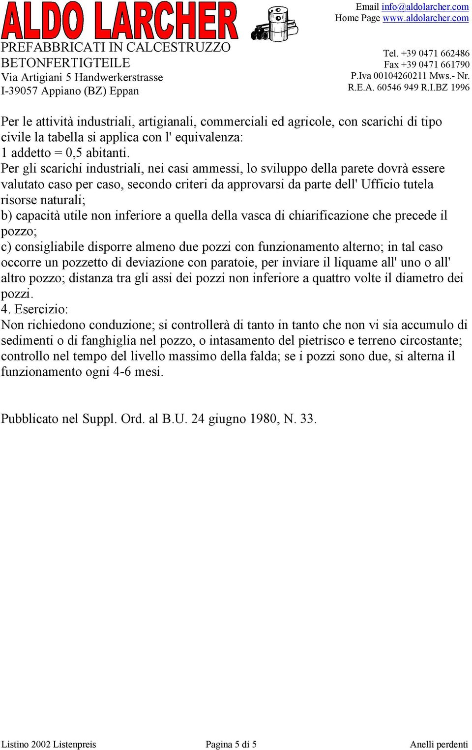 utile non inferiore a quella della vasca di chiarificazione che precede il pozzo; c) consigliabile disporre almeno due pozzi con funzionamento alterno; in tal caso occorre un pozzetto di deviazione