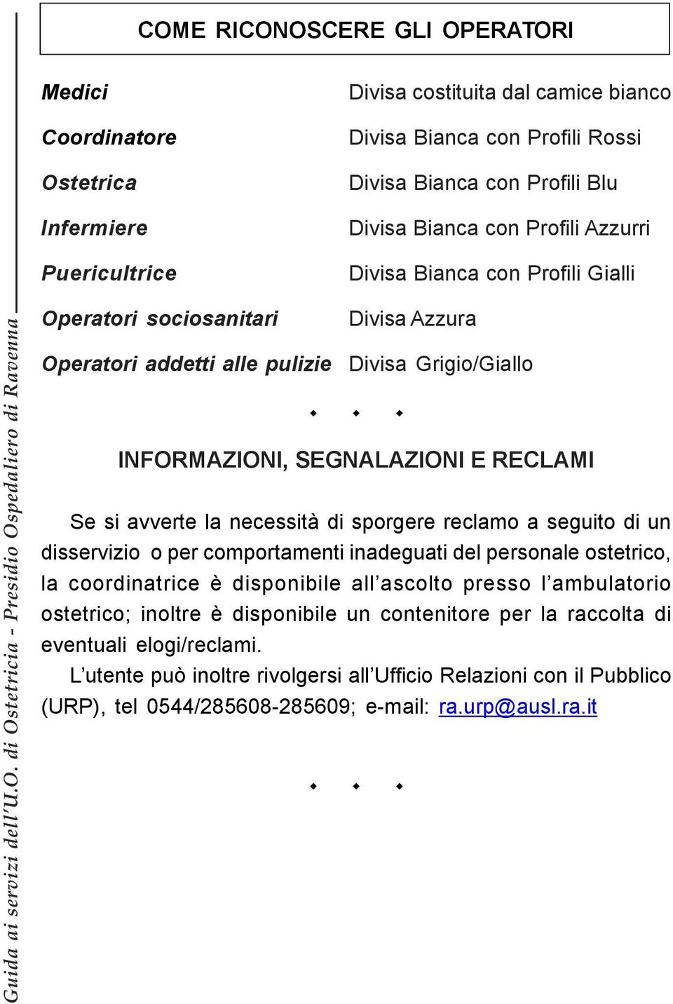 necessità di sporgere reclamo a seguito di un disservizio o per comportamenti inadeguati del personale ostetrico, la coordinatrice è disponibile all ascolto presso l ambulatorio ostetrico; inoltre